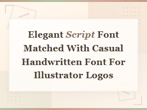 Elegant Script and Casual Handwritten Font Pairings for Illustrator Logos