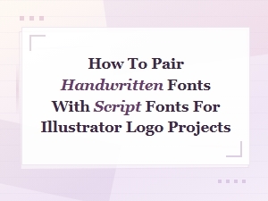 Handwritten and Script Font Pairings for Illustrator Logo Projects