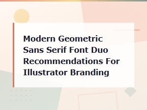 Modern Geometric Sans Serif Font Duo Recommendations for Illustrator Branding