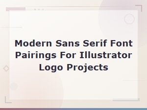 Modern Sans Serif Font Pairings for Illustrator Logo Design Projects