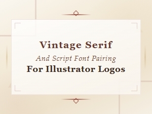 Vintage Serif and Script Font Pairing Ideas for Illustrator Logo Designs